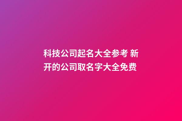 科技公司起名大全参考 新开的公司取名字大全免费-第1张-公司起名-玄机派